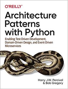 Architecture Patterns with Python Enabling Test-Driven Development, Domain-Driven Design, and Event-Driven Microservices