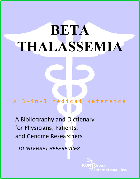 Beta Thalassemia A Bibliography And Dictionary For Physicians Patients And Genome ...