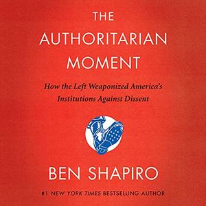 The Authoritarian Moment How the Left Weaponized America's Institutions Against Dissent [Audiobook]