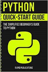 Python Quick-Start Guide The Simplified Beginner's Guide To Python
