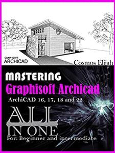 MASTERING Graphisoft ArchiCAD ArchiCAD 16, 17, 18 and 20 ALL IN ONE IFC GUIDE