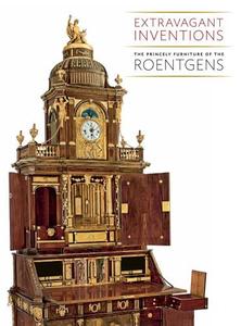Extravagant Inventions The Princely Furniture of the Roentgens