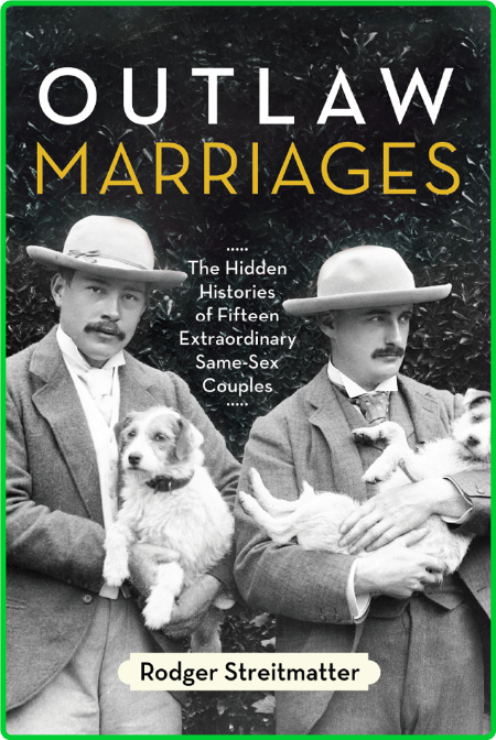 Outlaw Marriages  The Hidden Histories of Fifteen Extraordinary Same-Sex Couples b...