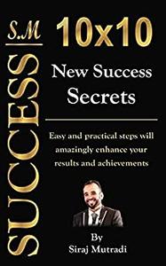 10X10 New Success Secrets Practically Easy Steps to Amazingly Enhance Your Achievements