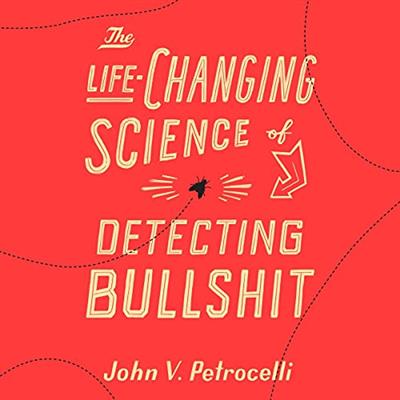 The Life-Changing Science of Detecting Bullshit [Audiobook]