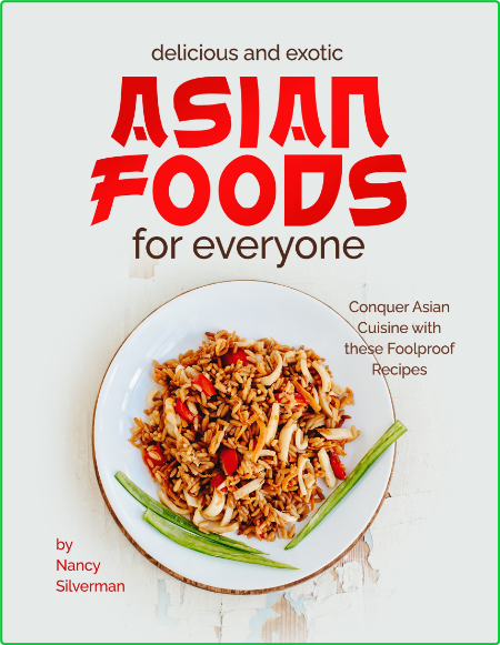 Delicious And Exotic Asian Foods For Everyone Conquer Asian Cuisine Foolproof Recipes