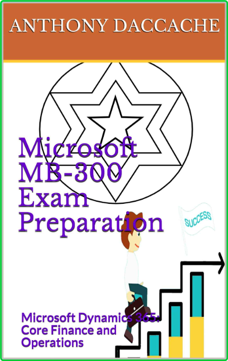 Microsoft MB-300 Exam Preparation - Microsoft Dynamics 365 - Core Finance and Oper...