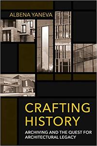 Crafting History Archiving and the Quest for Architectural Legacy