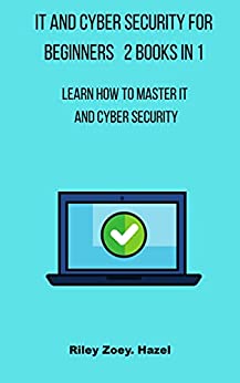 IT And Cyber Security For Beginners 2 Books in 1 Learn How To master IT and Cyber Security
