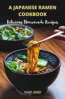 A Japanese Ramen Cookbook Delicious Homemade Recipes
