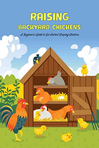 Raising Backyard Chickens A Beginner's Guide to Get Started Keeping Chickens Raising Chickens for Eggs