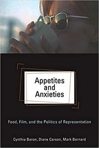Appetites and Anxieties Food, Film, and the Politics of Representation