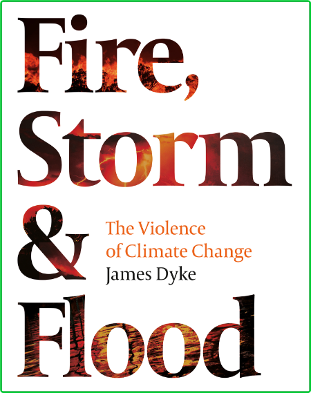 Fire, Storm and Flood - The violence of climate change