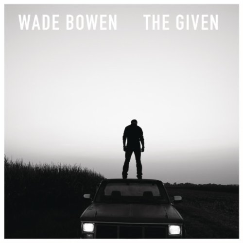 Wade Bowen  The Given (2012)