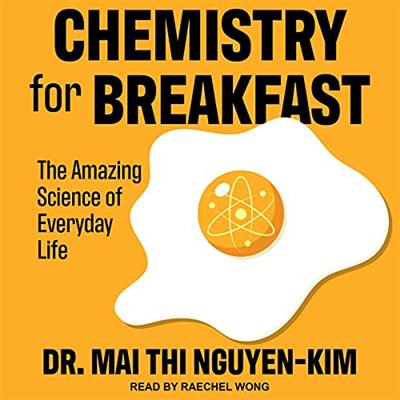 Chemistry for Breakfast The Amazing Science of Everyday Life [Audiobook]