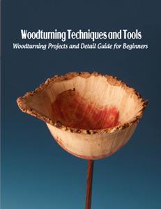 Woodturning Techniques and Tools  Woodturning Projects and Detail Guide for Beginners