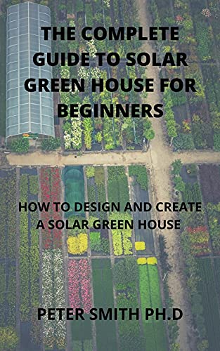 The Complete Identification Of Solar Green House : The Guide To Solar Green House For Beginners
