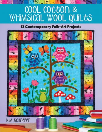 Cool Cotton & Whimsical Wool Quilts: 12 Contemporary Folk Art Projects
