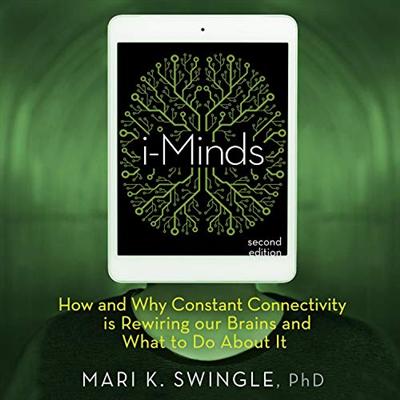i Minds   Second Edition: How and Why Constant Connectivity Is Rewiring Our Brains and What to Do About It [Audiobook]