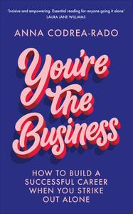 You're the Business How to Build a Successful Career When You Strike Out Alone