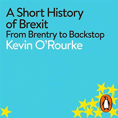 A Short History of Brexit: From Brentry to Backstop [Audiobook]