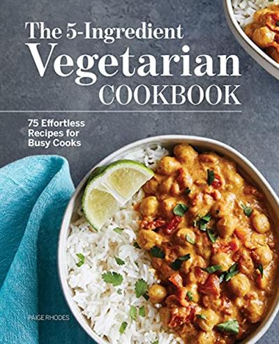 The 5 Ingredient Vegetarian Cookbook: 75 Effortless Recipes for Busy Cooks
