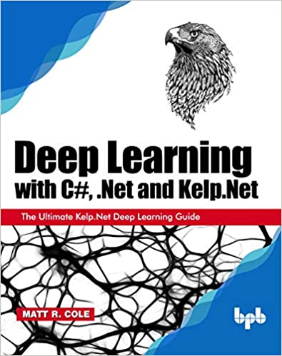Deep Learning with C#, .Net and Kelp.Net The Ultimate Kelp.Net Deep Learning Guide (True EPUB)