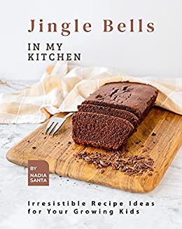Jingle Bells in My Kitchen: Irresistible Recipe Ideas for Your Growing Kids