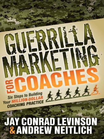 Guerrilla Marketing for Coaches: Six Steps to Building Your Million Dollar Coaching Practice (Guerilla Marketing Press)
