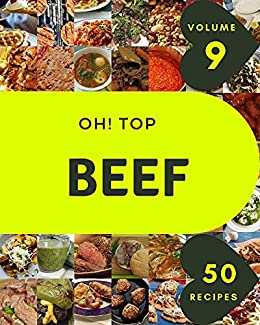 Oh! Top 50 Beef Recipes Volume 9: A Beef Cookbook for Your Gathering