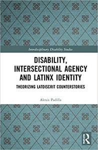 Disability, Intersectional Agency, and Latinx Identity Theorizing LatDisCrit Counterstories