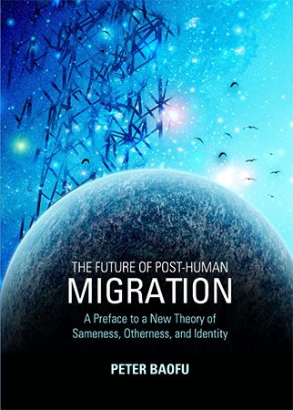 The Future of Post human Migration: A Preface to a New Theory of Sameness, Otherness, and Identity