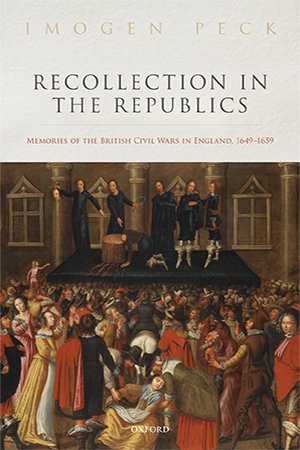 Recollection in the Republics: Memories of the British Civil Wars in England, 1649 1659