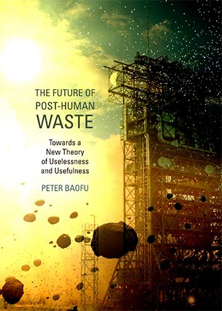 The Future of Post Human Waste: Towards a New Theory of Uselessness and Usefulness