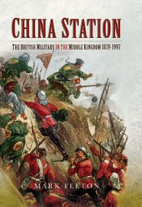 China Station The British Militry in the Middle Kingdom, 1839-1997