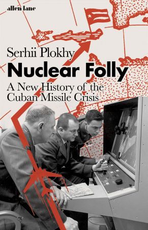 Nuclear Folly: A New History of the Cuban Missile Crisis, UK Edition