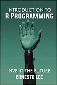 Introduction to R Programming Invent the Future