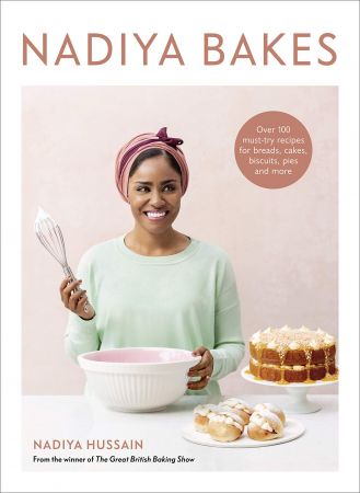 Nadiya Bakes: Over 100 Must Try Recipes for Breads, Cakes, Biscuits, Pies, and More: A Baking Book