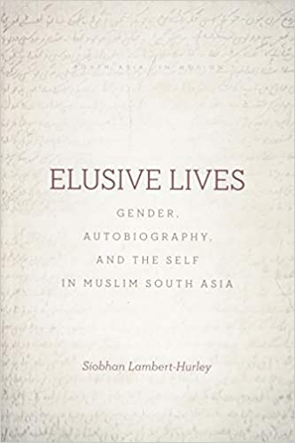 Elusive Lives: Gender, Autobiography, and the Self in Muslim South Asia