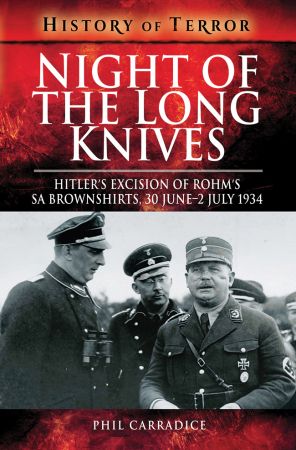 Night of the Long Knives: Hitler's Excision of Rohm's SA Brownshirts, 30 June - 2 July 1934 (History of Terror)