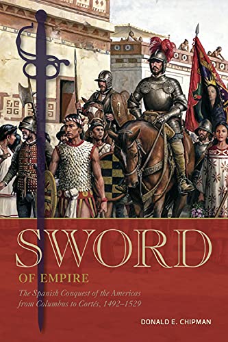 Sword of Empire: The Spanish Conquest of the Americas from Columbus to Cortés, 1492 1529