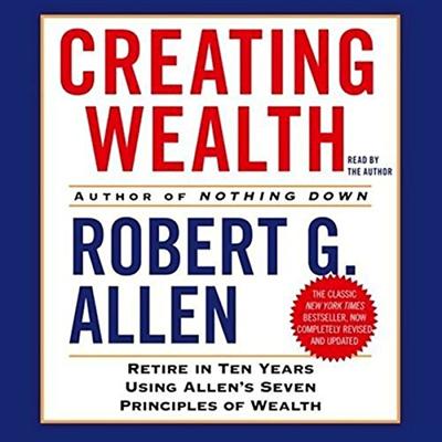 Creating Wealth: Retire in 10 Years Using Allen's Seven Principles of Wealth! [Audiobook]