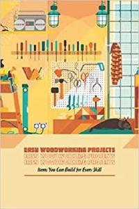 Easy Woodworking Projects Items You Can Build for Every Skill Wooden Projects and Detail Guide