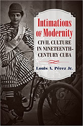 Intimations of Modernity: Civil Culture in Nineteenth Century Cuba