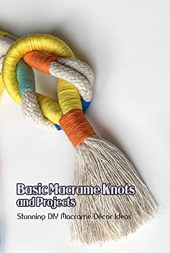 Basic Macrame Knots and Projects Stunning DIY Macrame Décor Ideas DIY Macrame Projects
