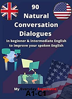 90 Natural Conversation Dialogues In beginner & intermediate English to improve your spoken English My Everyday Repertoire