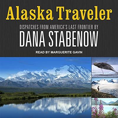 Alaska Traveler: Dispatches from America's Last Frontier [Audiobook]