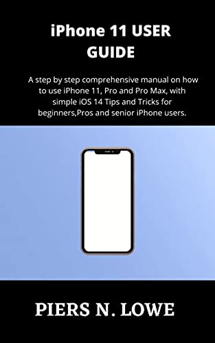 iPhone 11 USER GUIDE: A step by step comprehensive manual on how to use iPhone 11, Pro and Pro Max