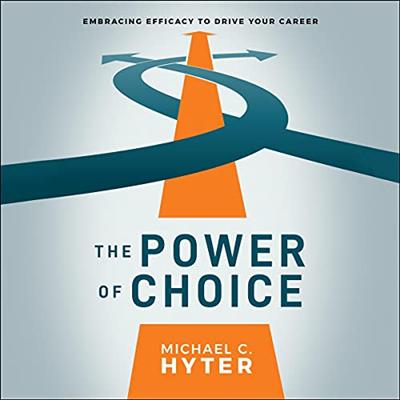 The Power of Choice: Embracing Efficacy to Drive Your Career [Audiobook]