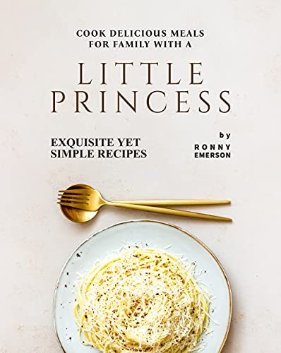 Cook Delicious Meals for Family with A Little Princess: Exquisite Yet Simple Recipes